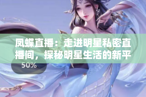 凤蝶直播：走进明星私密直播间，探秘明星生活的新平台