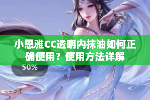 小恩雅CC透明内抹油如何正确使用？使用方法详解