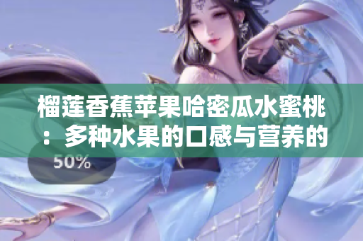 榴莲香蕉苹果哈密瓜水蜜桃：多种水果的口感与营养的相结合