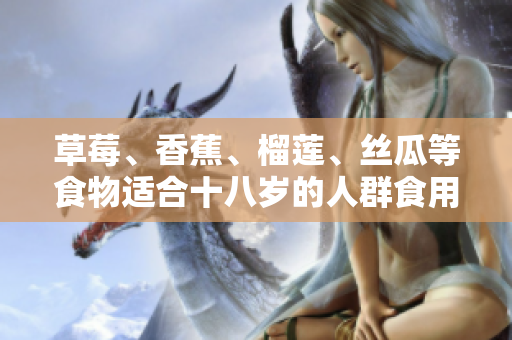 草莓、香蕉、榴莲、丝瓜等食物适合十八岁的人群食用吗？