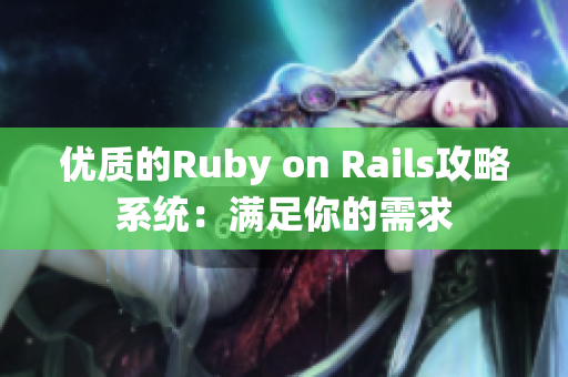 优质的Ruby on Rails攻略系统：满足你的需求