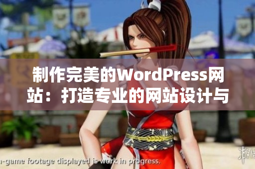 制作完美的WordPress网站：打造专业的网站设计与开发