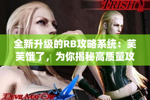 全新升级的RB攻略系统：芙芙饿了，为你揭秘高质量攻略！
