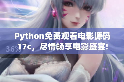 Python免费观看电影源码17c，尽情畅享电影盛宴!