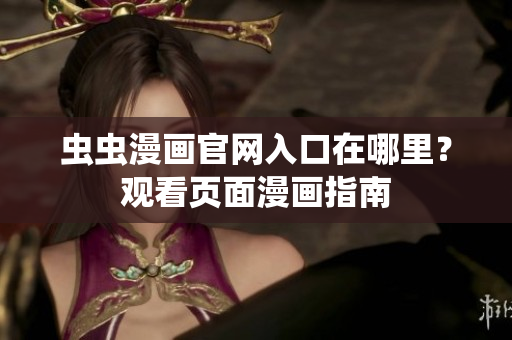 虫虫漫画官网入口在哪里？观看页面漫画指南