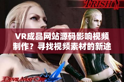 VR成品网站源码影响视频制作？寻找视频素材的新途径