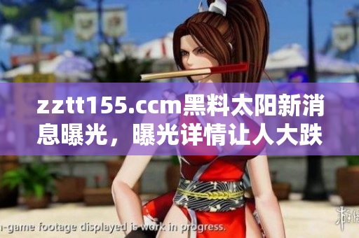 zztt155.ccm黑料太阳新消息曝光，曝光详情让人大跌眼镜