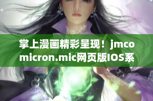掌上漫画精彩呈现！jmcomicron.mic网页版IOS系统全新推出!