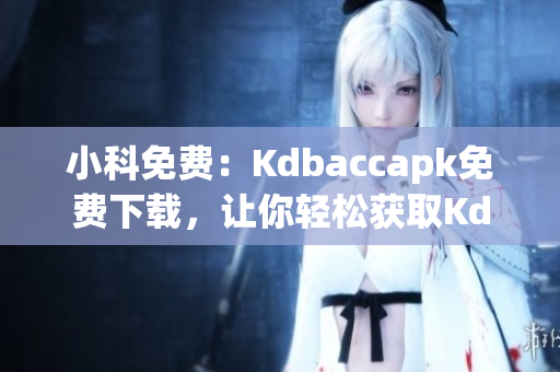 小科免费：Kdbaccapk免费下载，让你轻松获取Kdbacc应用