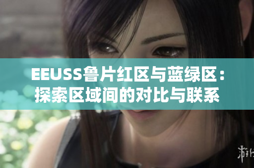 EEUSS鲁片红区与蓝绿区：探索区域间的对比与联系