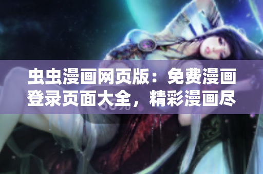 虫虫漫画网页版：免费漫画登录页面大全，精彩漫画尽在虫虫漫画！