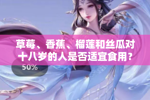 草莓、香蕉、榴莲和丝瓜对十八岁的人是否适宜食用？