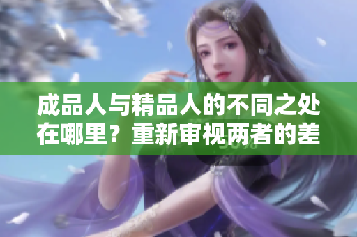 成品人与精品人的不同之处在哪里？重新审视两者的差别