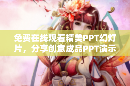 免费在线观看精美PPT幻灯片，分享创意成品PPT演示的网站