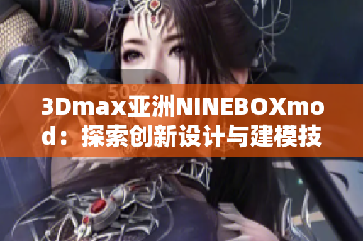 3Dmax亚洲NINEBOXmod：探索创新设计与建模技术