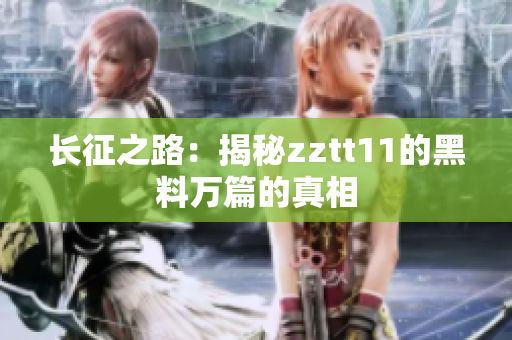 长征之路：揭秘zztt11的黑料万篇的真相
