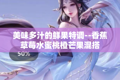 美味多汁的鲜果特调--香蕉草莓水蜜桃橙芒果混搭
