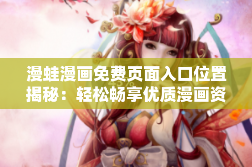漫蛙漫画免费页面入口位置揭秘：轻松畅享优质漫画资源