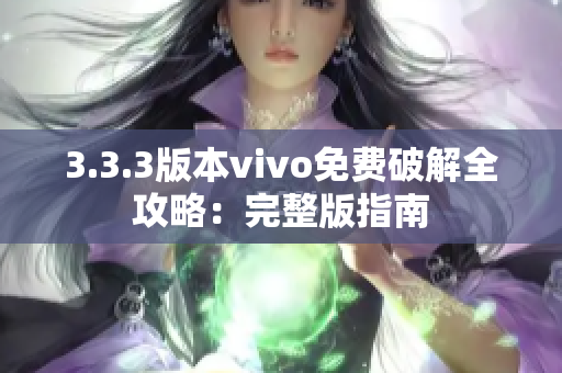 3.3.3版本vivo免费破解全攻略：完整版指南