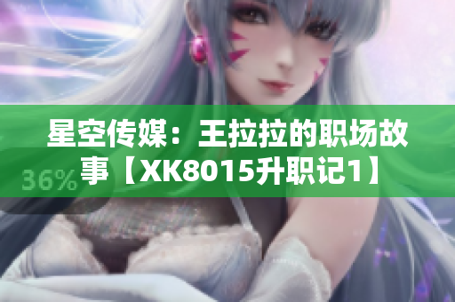 星空传媒：王拉拉的职场故事【XK8015升职记1】