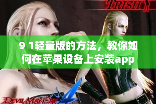9 1轻量版的方法，教你如何在苹果设备上安装app