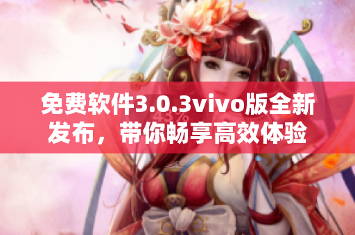 免费软件3.0.3vivo版全新发布，带你畅享高效体验