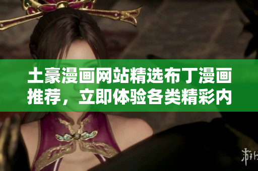 土豪漫画网站精选布丁漫画推荐，立即体验各类精彩内容