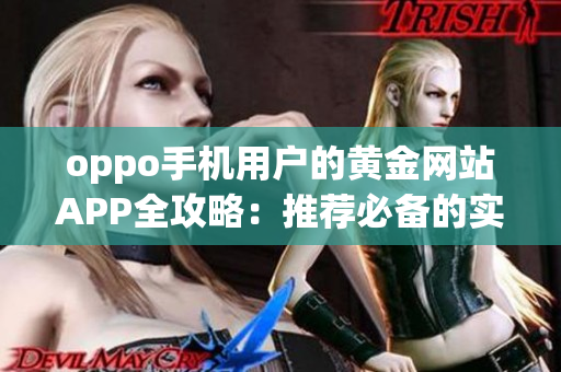 oppo手机用户的黄金网站APP全攻略：推荐必备的实用APP大全