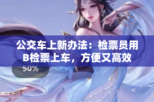 公交车上新办法：检票员用B检票上车，方便又高效