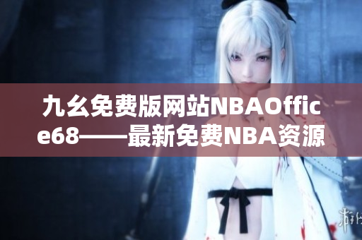 九幺免费版网站NBAOffice68——最新免费NBA资源网站分享