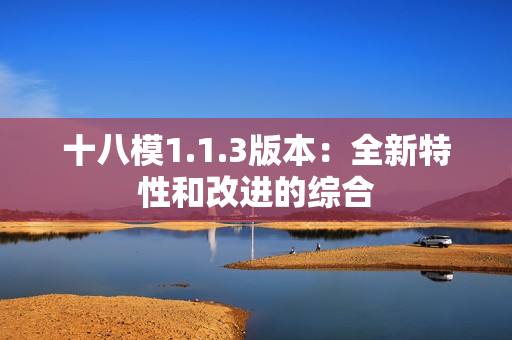 十八模1.1.3版本：全新特性和改进的综合