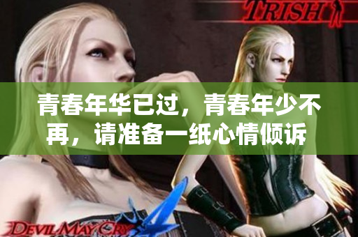 青春年华已过，青春年少不再，请准备一纸心情倾诉 