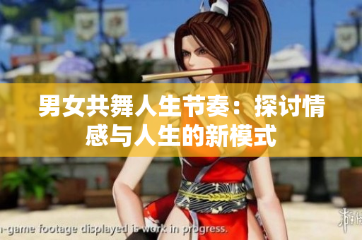 男女共舞人生节奏：探讨情感与人生的新模式