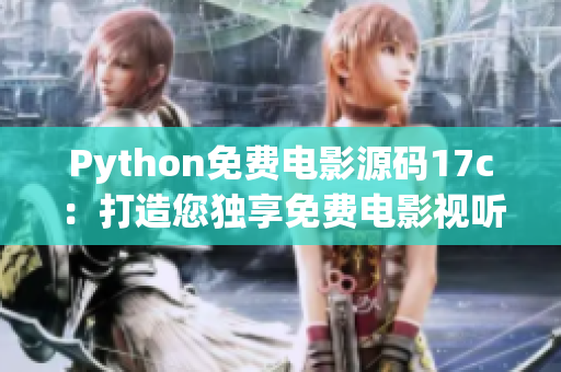 Python免费电影源码17c：打造您独享免费电影视听平台