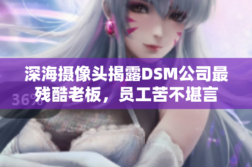 深海摄像头揭露DSM公司最残酷老板，员工苦不堪言