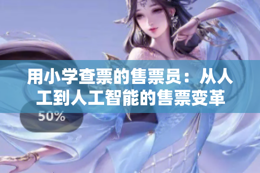 用小学查票的售票员：从人工到人工智能的售票变革