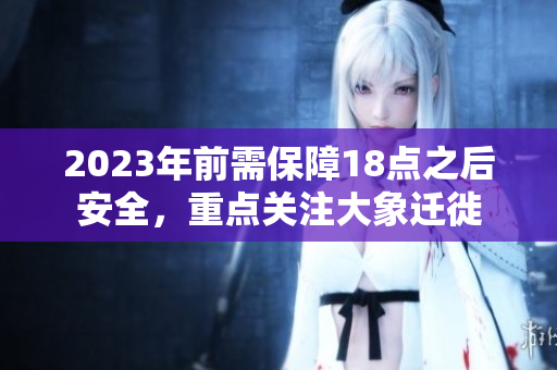 2023年前需保障18点之后安全，重点关注大象迁徙