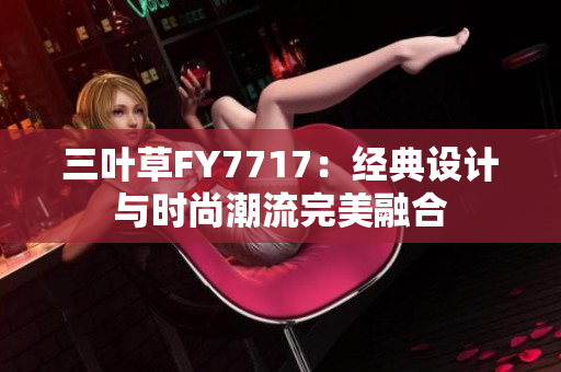 三叶草FY7717：经典设计与时尚潮流完美融合