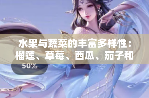 水果与蔬菜的丰富多样性：榴莲、草莓、西瓜、茄子和黄瓜