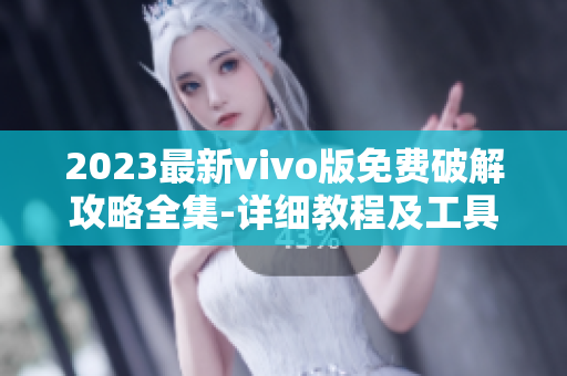 2023最新vivo版免费破解攻略全集-详细教程及工具分享