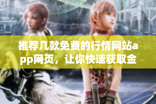 推荐几款免费的行情网站app网页，让你快速获取金融信息
